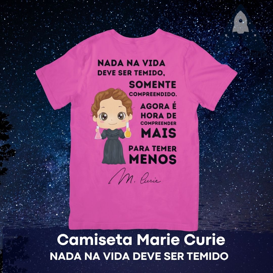 Camiseta Marie Curie - Nada Deve Ser Temido
