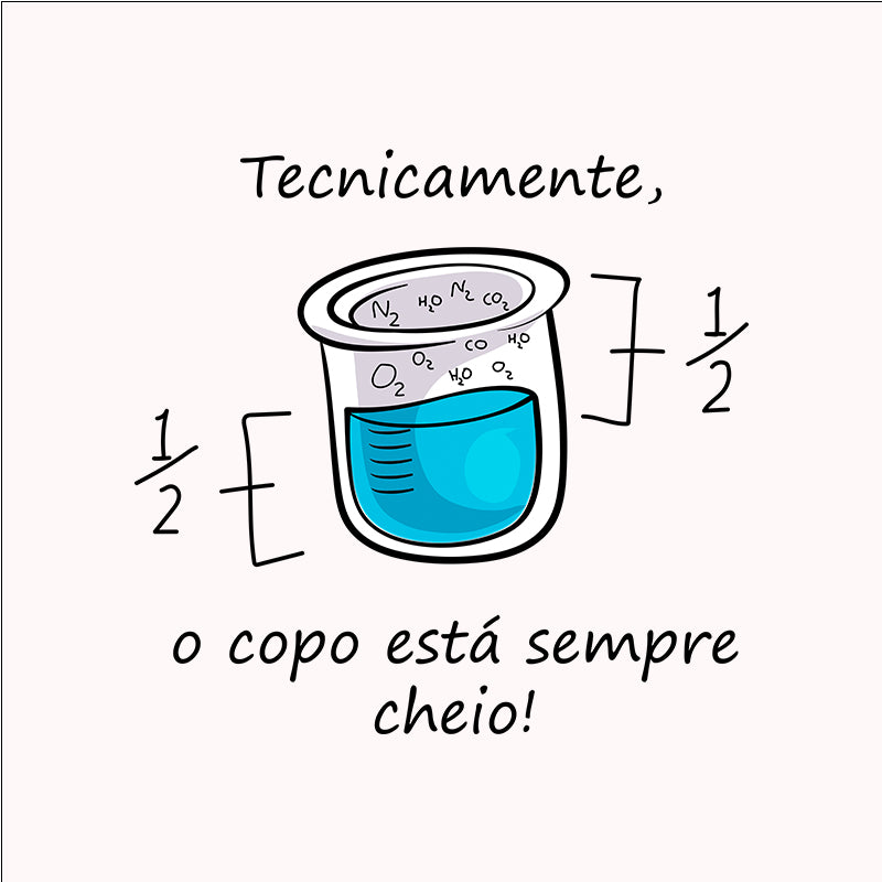 Camiseta - O Copo está Meio Cheio ou Meio Vazio?