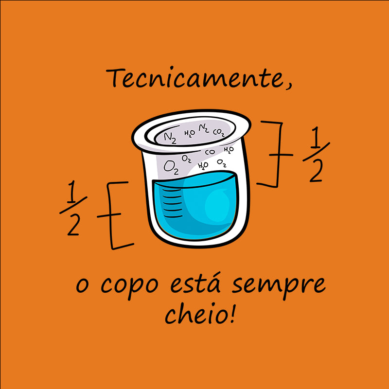 Camiseta - O Copo está Meio Cheio ou Meio Vazio?