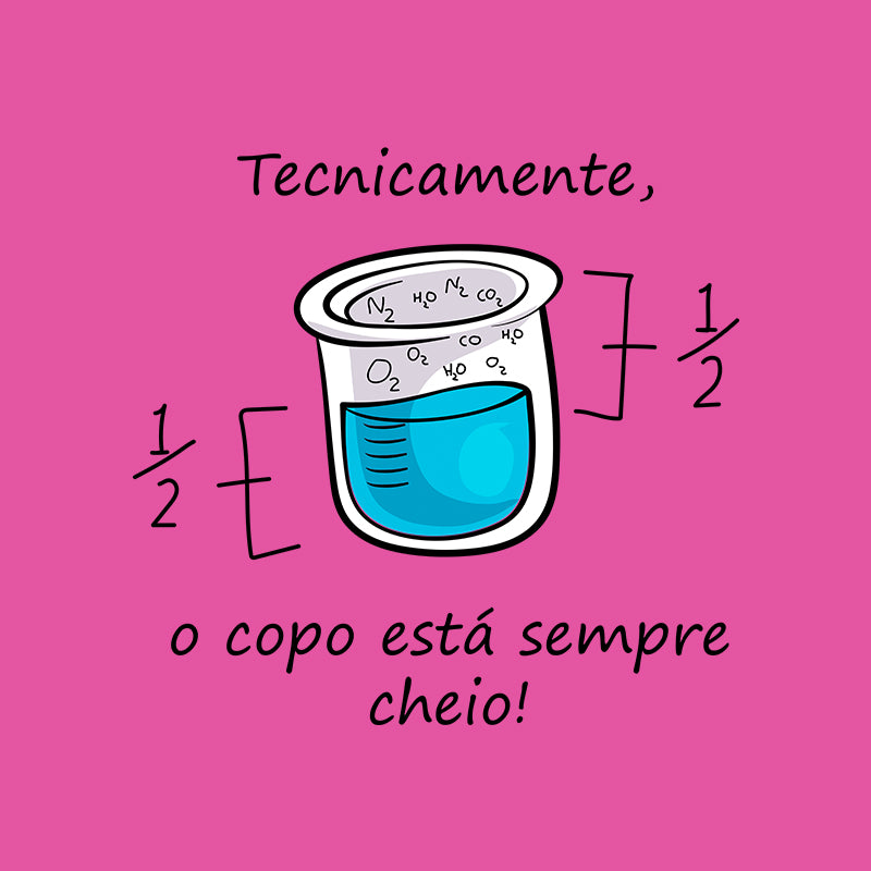 Camiseta - O Copo está Meio Cheio ou Meio Vazio?