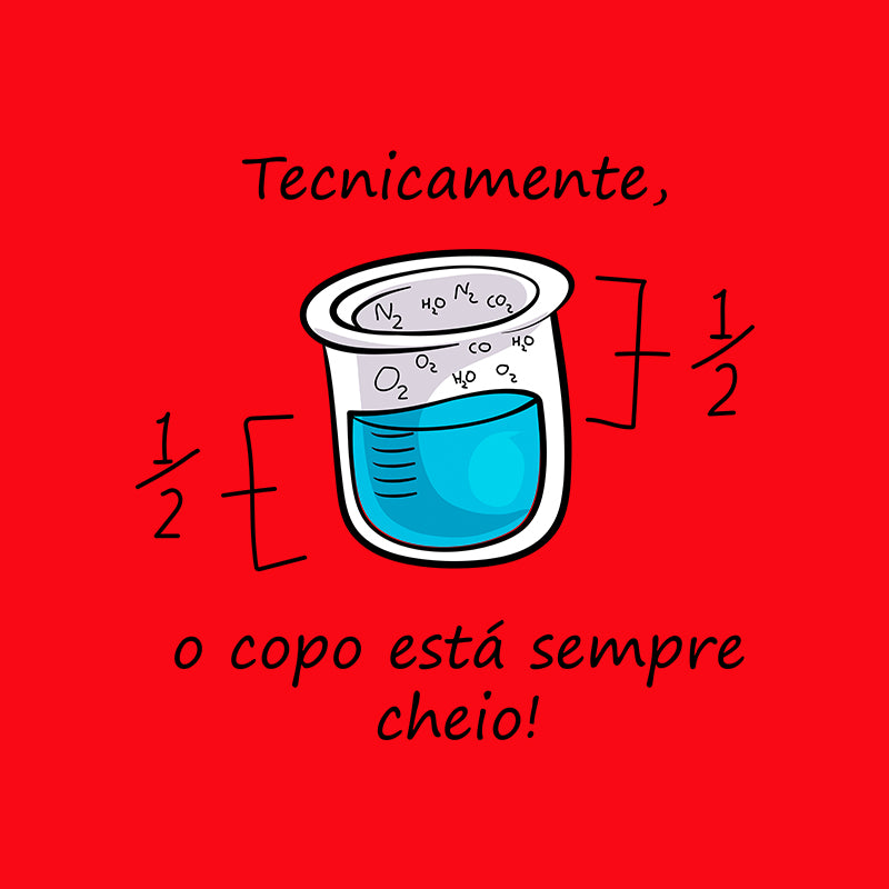 Camiseta - O Copo está Meio Cheio ou Meio Vazio?