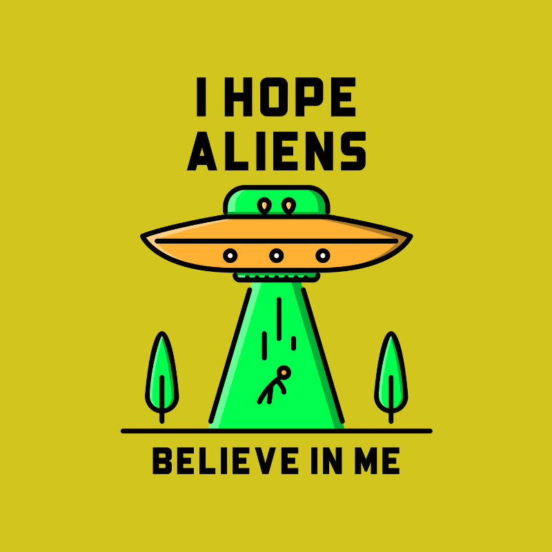 Camiseta I Hope Aliens Believe In Me