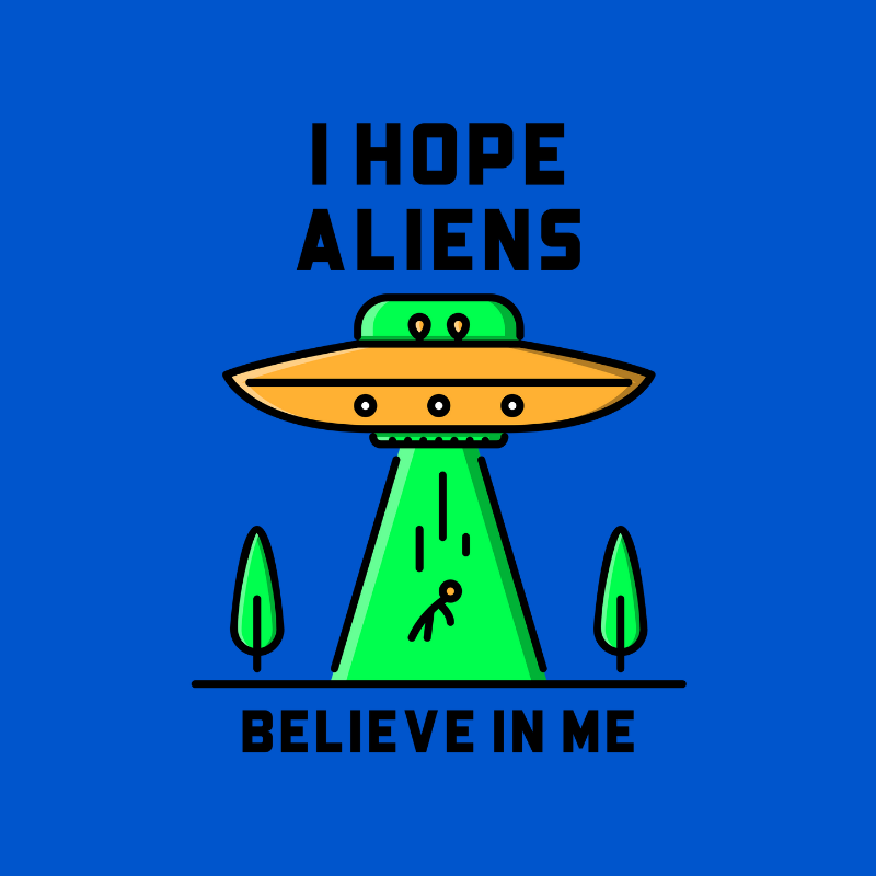 Camiseta I Hope Aliens Believe In Me