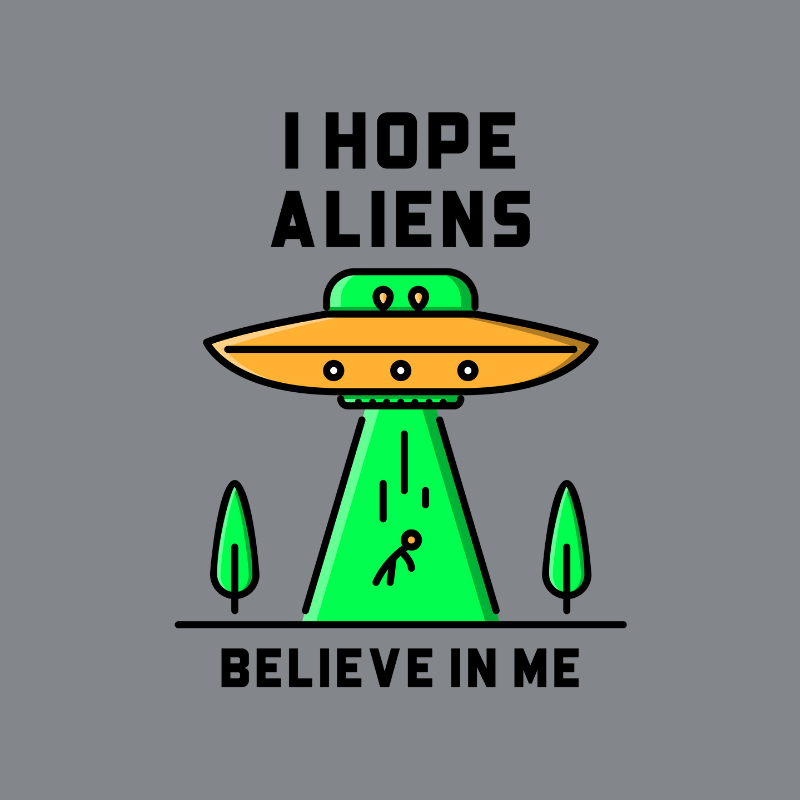Camiseta I Hope Aliens Believe In Me