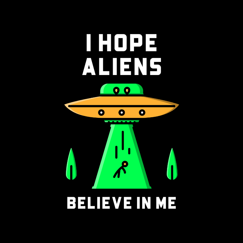 Camiseta I Hope Aliens Believe In Me