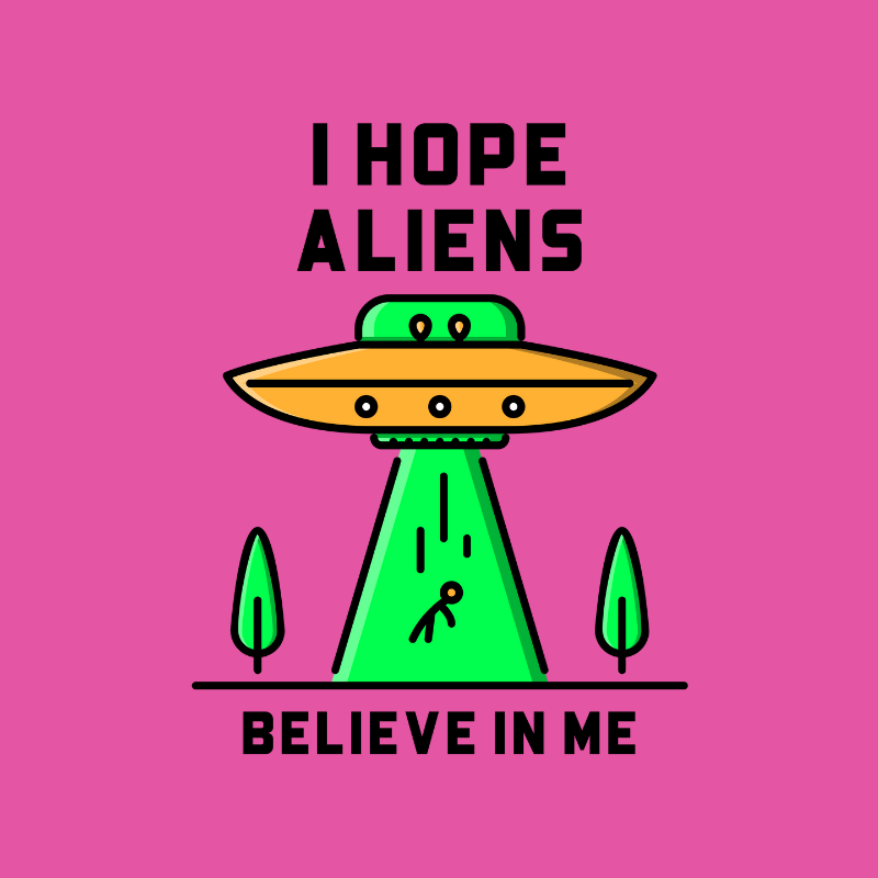 Camiseta I Hope Aliens Believe In Me