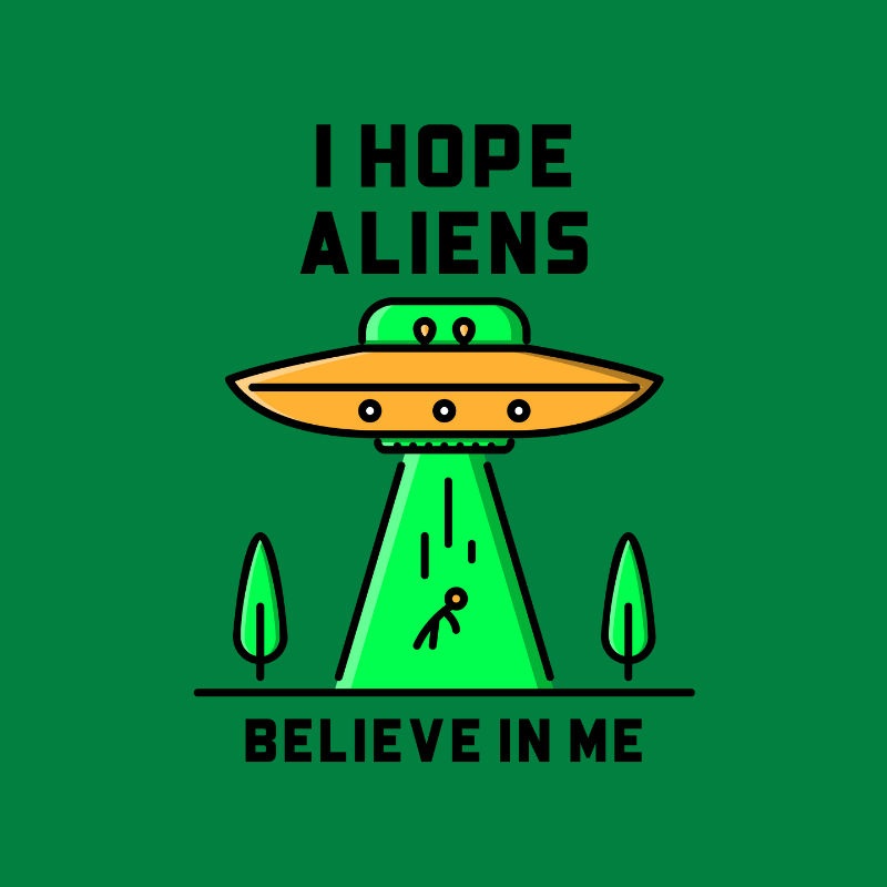 Camiseta I Hope Aliens Believe In Me